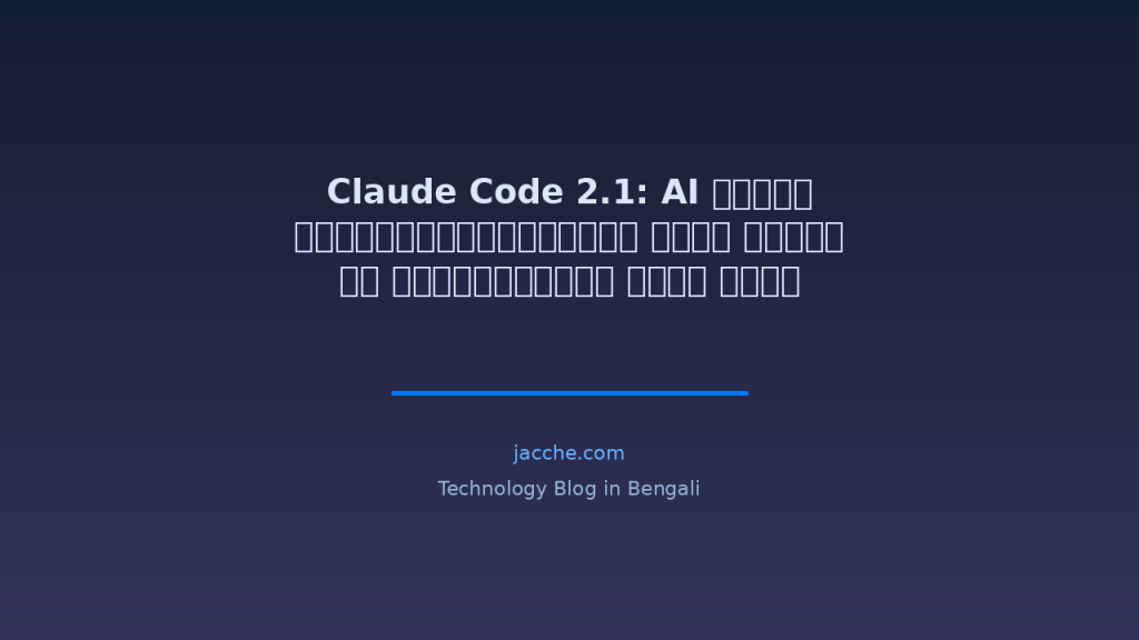 Claude Code 2.1: AI কোডিং অ্যাসিস্ট্যান্টের নতুন ফিচার যা ডেভেলপারদের জীবন বদলে দেবে