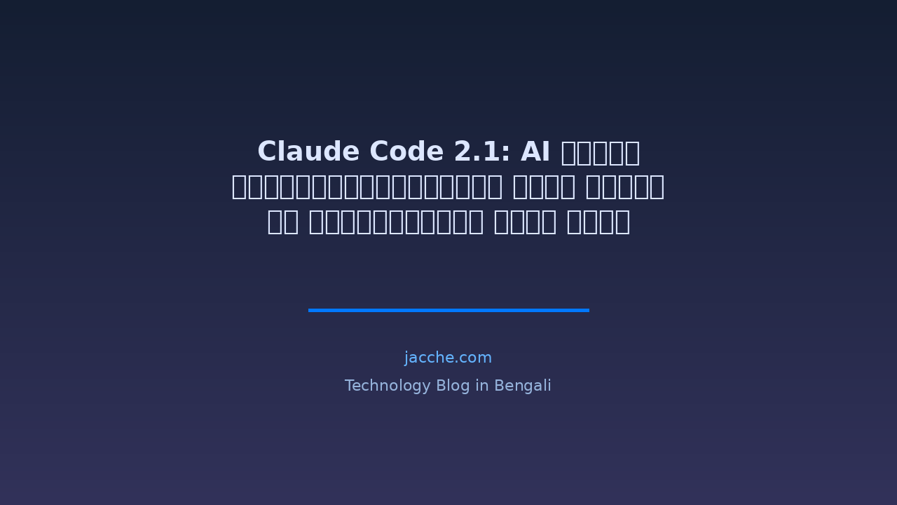 Claude Code 2.1: AI কোডিং অ্যাসিস্ট্যান্টের নতুন ফ